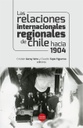 LAS RELACIONES INTERNACIONALES REGIONALES DE CHILE HACIA 1904.