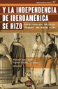 Y LA INDEPENDENCIA DE IBEROAMÉRICA SE HIZO