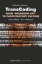 TransCoding - From `Highbrow Art' to Participatory Culture