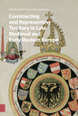 Constructing and Representing Territory in Late Medieval and Early Modern Europe