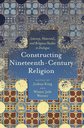 Constructing Nineteenth-Century Religion