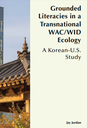 Grounded Literacies in a Transnational WAC/WID Ecology: A Korean-U.S. Study