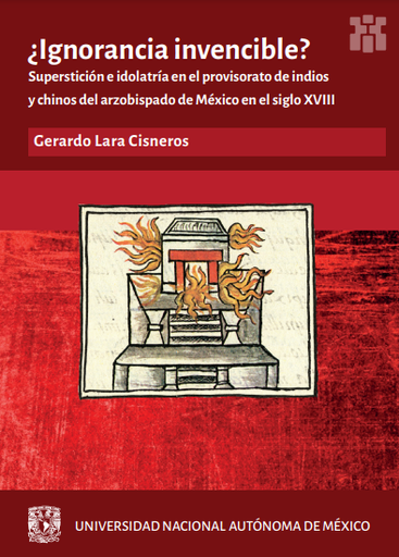 ¿Ignorancia invencible?: superstición e idolatría ante el provisorato de indios y chinos del arzobispado de México en el siglo XVIII