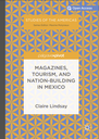 Magazines, Tourism, and Nation-Building in Mexico