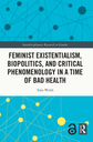 Feminist Existentialism, Biopolitics, and Critical Phenomenology in a Time of Bad Health
