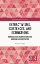 Extractivisms, Existences and Extinctions