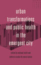 Urban transformations and public health in the emergent city