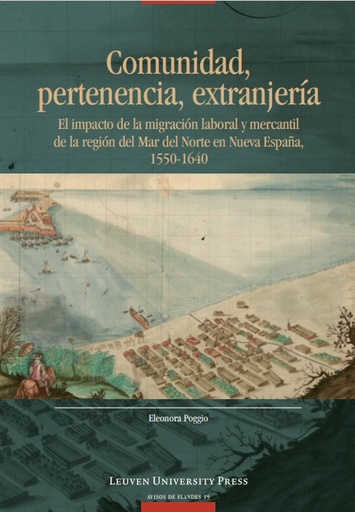 Comunidad, pertenencia, extranjería El impacto de la migración laboral y mercantil de la región del Mar del Norte en Nueva España, 1550-1640