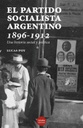 El Partido Socialista argentino, 1896-1912: Una historia social y política