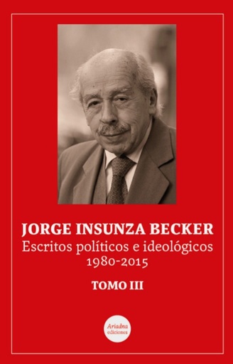 Jorge Insunza Becker. Escritos políticos e ideológicos, 1980-2015, Tomo III