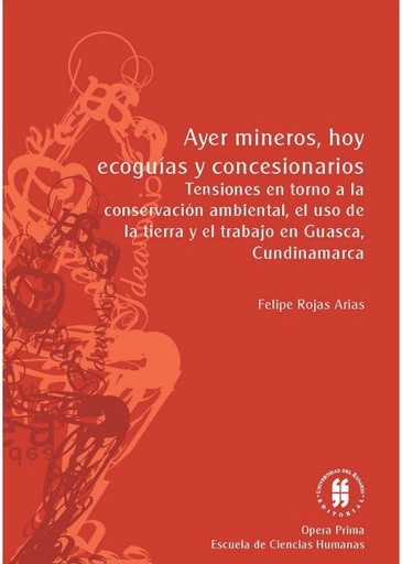 Ayer mineros, hoy ecoguías y concesionarios : tensiones en torno a la conservación ambiental, el uso de la tierra y el trabajo en Guasca, Cundinamarca