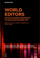 World Editors: Dynamics of Global Publishing and the Latin American Case between the Archive and the Digital Age