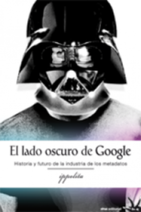 El lado oscuro de Google: Historia y futuro de la industria de los metadatos