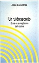 Un ruido secreto : El arte en la era póstuma de la cultura