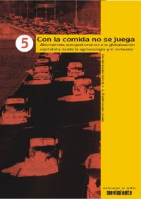 Con la comida no se juega: Alternativas autogestionarias a la globalización capitalista desde la agroecología y el consumo
