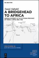 A Bridgehead to Africa: German Interest in the Ottoman Province of Tripoli (Libya) 1884–1918