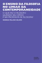 O ensino da filosofia no limiar da contemporaneidade: o que faz o filósofo quando seu ofício é ser professor de filosofia?