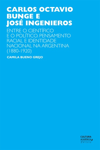 Carlos Octavio Bunge e José Ingenieros: entre o científico e o político. Pensamento racial e identidade nacional na Argentina (1880-1920)