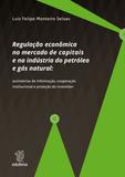 Regulação econômica no mercado de capitais e na indústria do petróleo e gás natural: assimetrias de informação, cooperação institucional e proteção do investidor