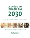 A saúde no Brasil em 2030: desenvolvimento produtivo e complexo da saúde - Vol. 5