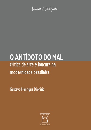 O antídoto do mal: crítica de arte e loucura na modernidade brasileira