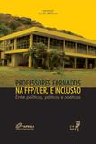 Professores formados na FFP/UERJ e inclusão: entre políticas, práticas e poéticas