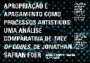 APROPRIAÇÃO E APAGAMENTO COMO PROCESSOS ARTÍSTICOS: UMA ANÁLISE COMPARATIVA DE TREE OF CODES, DE JONATHAN SAFRAN FOER