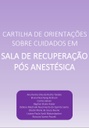 Cartilha de orientações sobre cuidados em Sala de Recuperação Pós-Anestésica