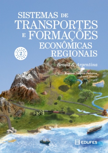 Sistemas de transportes e formações econômicas regionais: Brasil &amp; Argentina - v. 2