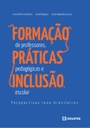 Formação de professores, práticas pedagógicas e inclusão escolar: perspectivas luso-brasileiras