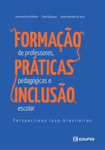 Formação de professores, práticas pedagógicas e inclusão escolar: perspectivas luso-brasileiras