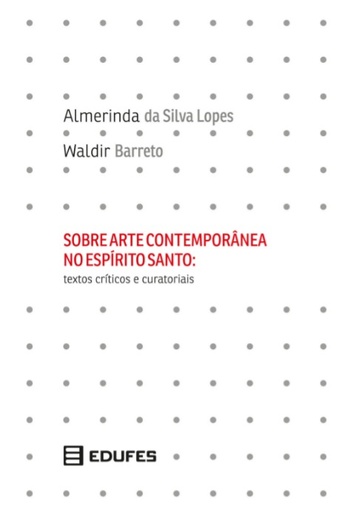 Sobre arte contemporânea no Espírito Santo: textos críticos e curatoriais