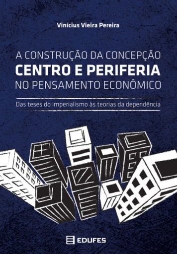 A construção da concepção centro e periferia no pensamento econômico: das teses do imperialismo às teorias da dependência