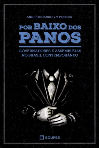 Por baixo dos panos: governadores e assembleias no Brasil contemporâneo