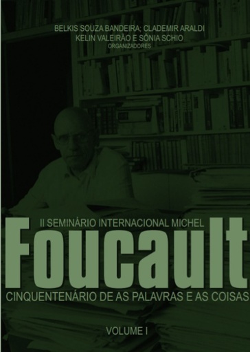 II Seminário Internacional Michel Foucault: cinquentenário de as palavras e as coisas - Volume I