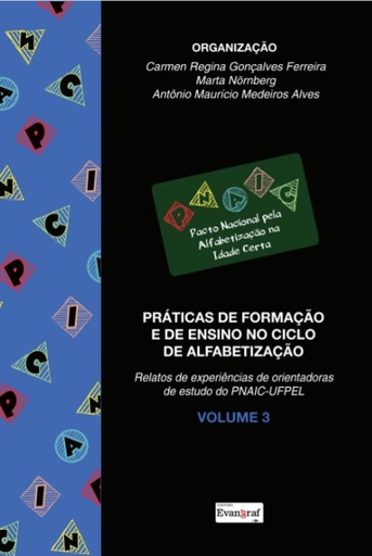 Práticas de formação e de ensino no ciclo de alfabetização: relatos de experiências de orientadoras de estudo do PNAIC-UFPEL: volume 3