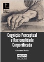 Cognição Perceptual e Racionalidade Corporificada