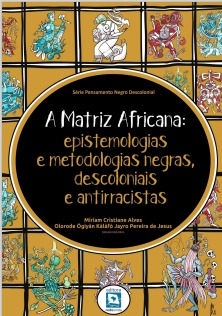 A Matriz Africana: Epistemologias e Metodologias Negras, Descoloniais e Antirracistas