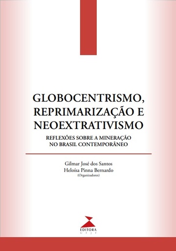 Globocentrismo, reprimarização e neoextrativismo: reflexões sobre a mineração no Brasil contemporâneo