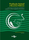 Produção animal e recursos hídricos: uso da água nas dimensões quantitativa e qualitativa e cenários regulatórios e de consumo