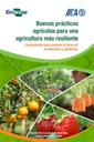 Buenas prácticas agrícolas para una agricultura más resiliente: lineamientos para orientar la tarea de productores y gobiernos