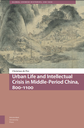 Urban Life and Intellectual Crisis in Middle-Period China, 800-1100