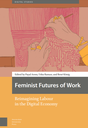 Feminist Futures of Work Reimagining Labour in the Digital Economy