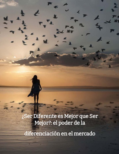 ¿Ser Diferente es Mejor que Ser Mejor?: el poder de la diferenciación en el mercado