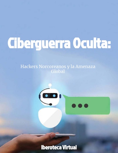 Ciberguerra Oculta: Hackers Norcoreanos y la Amenaza Global