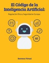 El Código de la Inteligencia Artificial: Regulación Ética y Seguridad en Europa.