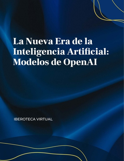 La Nueva Era de la Inteligencia Artificial: Modelos de OpenAI