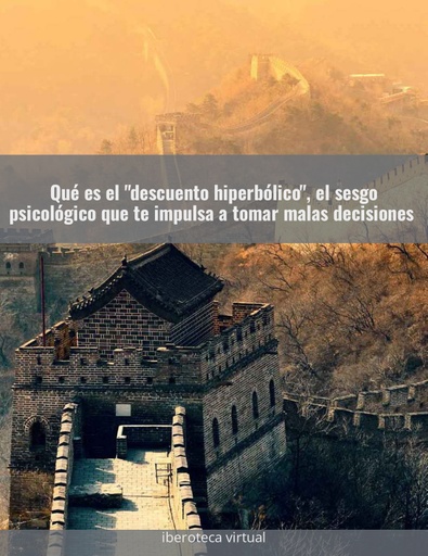 Qué es el descuento hiperbólico, el sesgo psicológico que te impulsa a tomar malas decisiones