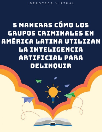 5 maneras cómo los grupos criminales en América Latina utilizan la Inteligencia Artificial para delinquir