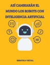 Así cambiarán el mundo los robots con inteligencia artificial